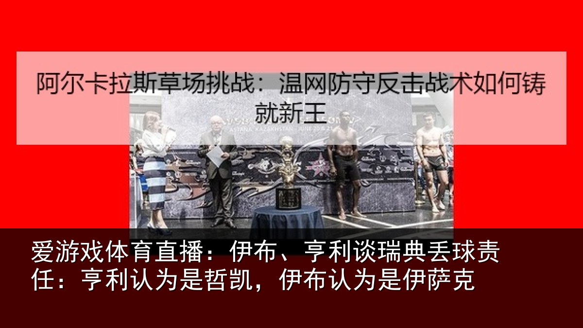 爱游戏体育直播：伊布相关情况任亨相关情况认为是伊萨克