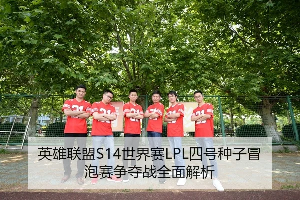 英雄联盟S14世界赛LPL四号种子冒泡赛争夺战全面解析