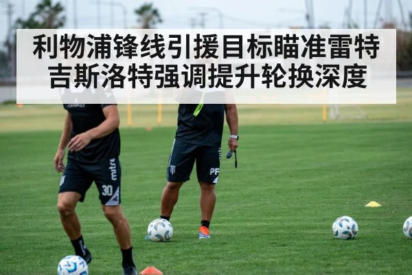 利物浦锋线引援目标瞄准雷特吉斯洛特强调提升轮换深度